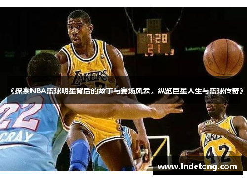 《探索NBA篮球明星背后的故事与赛场风云，纵览巨星人生与篮球传奇》