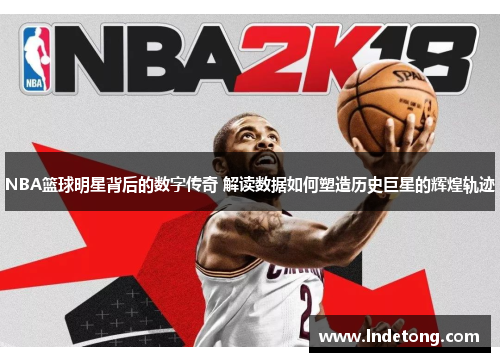 NBA篮球明星背后的数字传奇 解读数据如何塑造历史巨星的辉煌轨迹